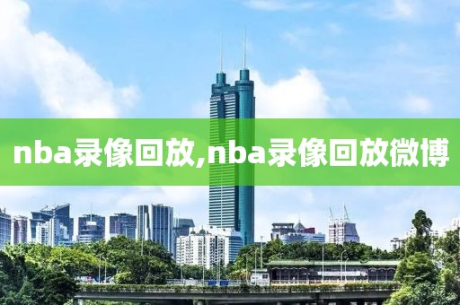 nba录像回放,nba录像回放微博