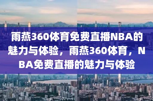 雨燕360体育免费直播NBA的魅力与体验，雨燕360体育，NBA免费直播的魅力与体验