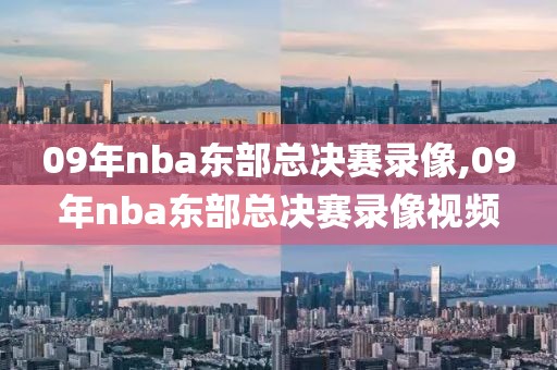 09年nba东部总决赛录像,09年nba东部总决赛录像视频