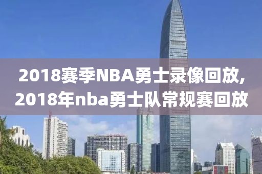 2018赛季NBA勇士录像回放,2018年nba勇士队常规赛回放