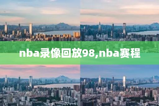 nba录像回放98,nba赛程