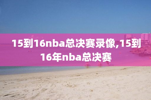 15到16nba总决赛录像,15到16年nba总决赛