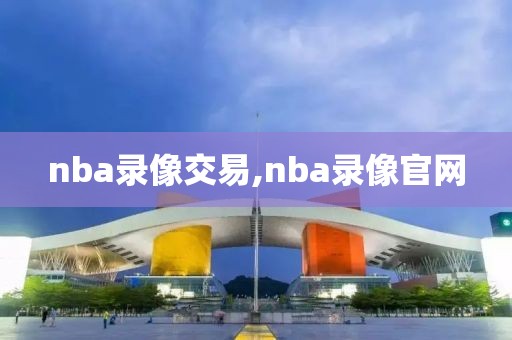 nba录像交易,nba录像官网