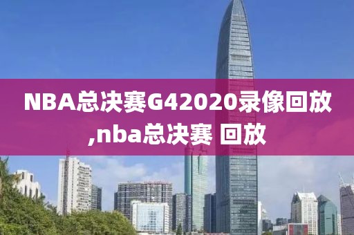 NBA总决赛G42020录像回放,nba总决赛 回放