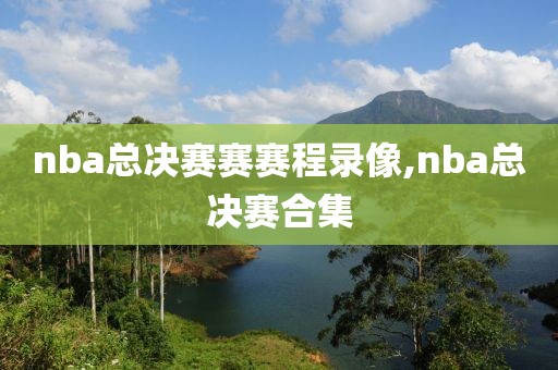 nba总决赛赛赛程录像,nba总决赛合集