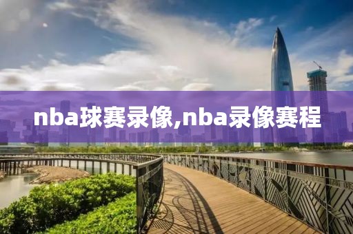 nba球赛录像,nba录像赛程