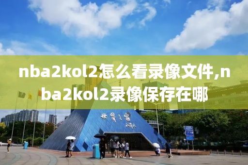 nba2kol2怎么看录像文件,nba2kol2录像保存在哪