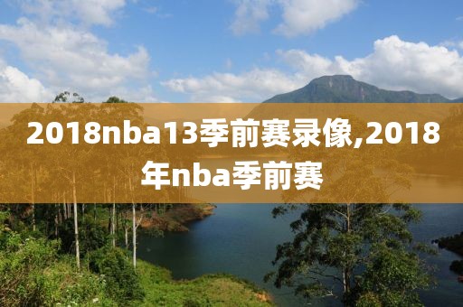 2018nba13季前赛录像,2018年nba季前赛