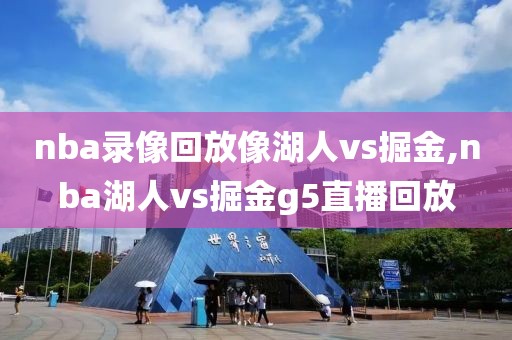 nba录像回放像湖人vs掘金,nba湖人vs掘金g5直播回放