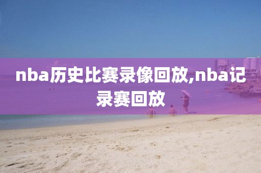 nba历史比赛录像回放,nba记录赛回放