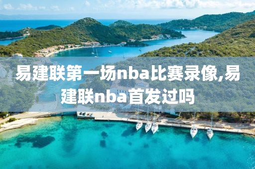 易建联第一场nba比赛录像,易建联nba首发过吗