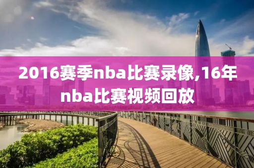 2016赛季nba比赛录像,16年nba比赛视频回放