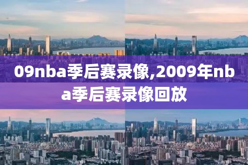 09nba季后赛录像,2009年nba季后赛录像回放