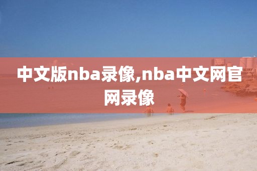 中文版nba录像,nba中文网官网录像