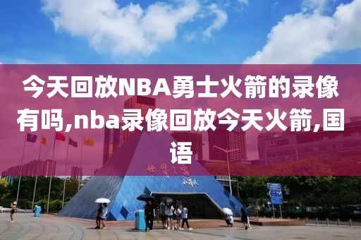 今天回放NBA勇士火箭的录像有吗,nba录像回放今天火箭,国语