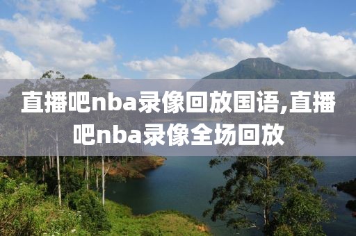 直播吧nba录像回放国语,直播吧nba录像全场回放