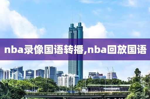 nba录像国语转播,nba回放国语