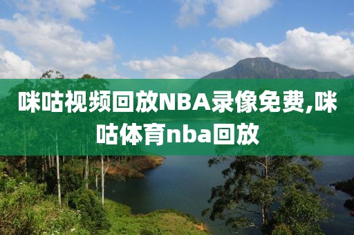 咪咕视频回放NBA录像免费,咪咕体育nba回放