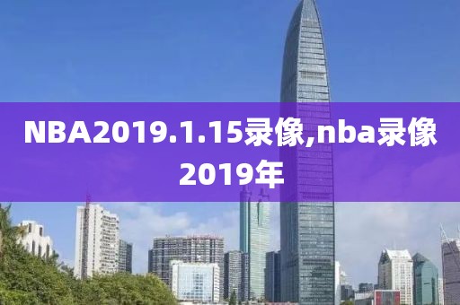 NBA2019.1.15录像,nba录像2019年