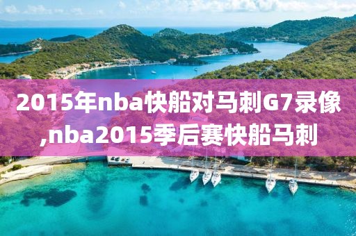 2015年nba快船对马刺G7录像,nba2015季后赛快船马刺