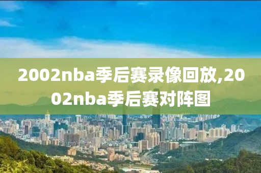 2002nba季后赛录像回放,2002nba季后赛对阵图