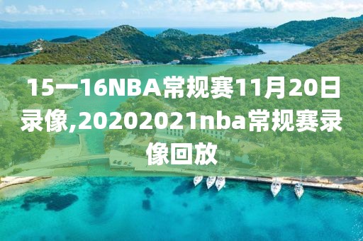 15一16NBA常规赛11月20日录像,20202021nba常规赛录像回放