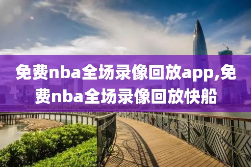 免费nba全场录像回放app,免费nba全场录像回放快船