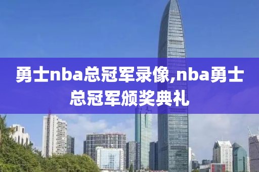 勇士nba总冠军录像,nba勇士总冠军颁奖典礼