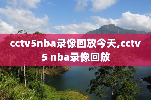 cctv5nba录像回放今天,cctv5 nba录像回放