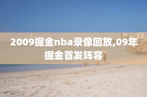 2009掘金nba录像回放,09年掘金首发阵容