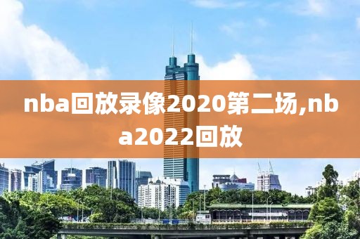 nba回放录像2020第二场,nba2022回放