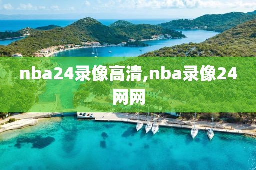 nba24录像高清,nba录像24网网