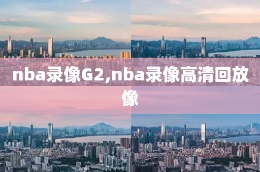 nba录像G2,nba录像高清回放像