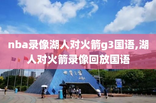 nba录像湖人对火箭g3国语,湖人对火箭录像回放国语