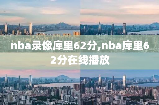 nba录像库里62分,nba库里62分在线播放