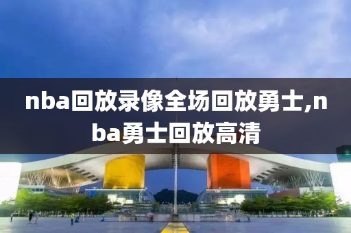 nba回放录像全场回放勇士,nba勇士回放高清