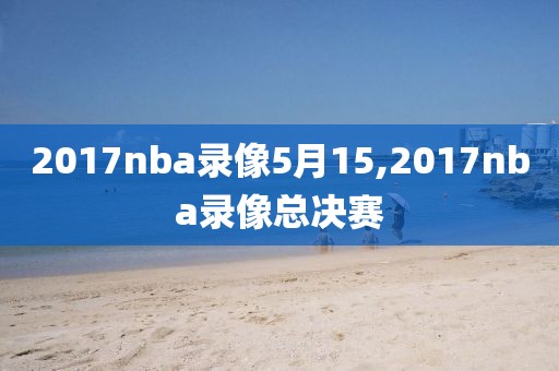 2017nba录像5月15,2017nba录像总决赛