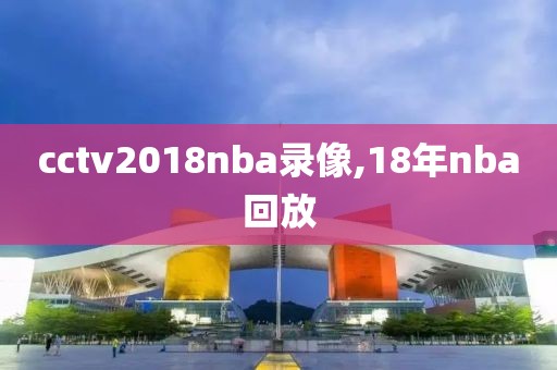 cctv2018nba录像,18年nba回放