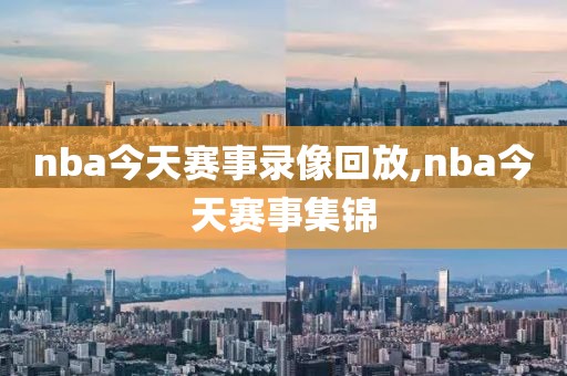 nba今天赛事录像回放,nba今天赛事集锦