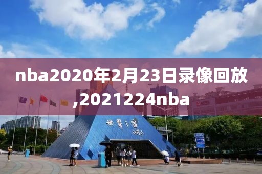 nba2020年2月23日录像回放,2021224nba