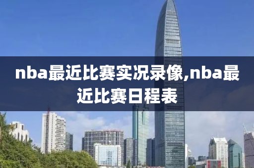 nba最近比赛实况录像,nba最近比赛日程表