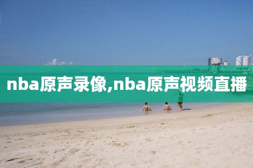 nba原声录像,nba原声视频直播