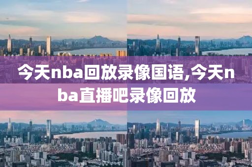 今天nba回放录像国语,今天nba直播吧录像回放