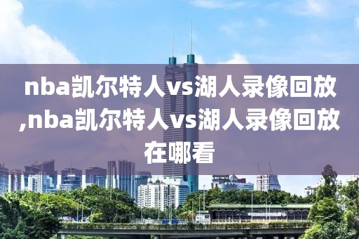 nba凯尔特人vs湖人录像回放,nba凯尔特人vs湖人录像回放在哪看