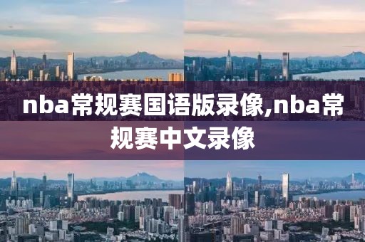 nba常规赛国语版录像,nba常规赛中文录像