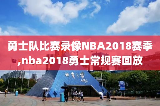 勇士队比赛录像NBA2018赛季,nba2018勇士常规赛回放