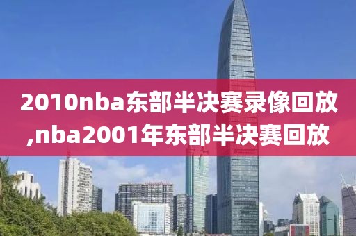 2010nba东部半决赛录像回放,nba2001年东部半决赛回放