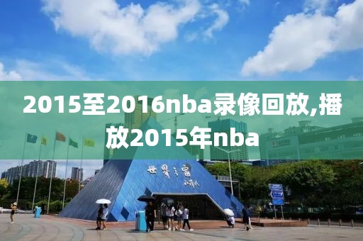 2015至2016nba录像回放,播放2015年nba