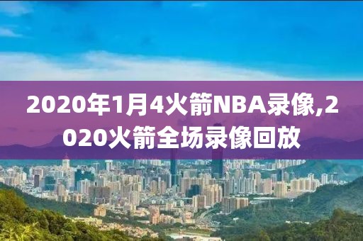 2020年1月4火箭NBA录像,2020火箭全场录像回放