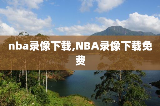 nba录像下载,NBA录像下载免费